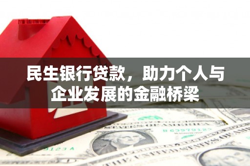 板桥民生银行贷款，助力个人与企业发展的金融桥梁