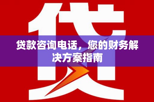 板桥贷款咨询电话，您的财务解决方案指南