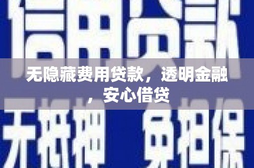 板桥无隐藏费用贷款，透明金融，安心借贷