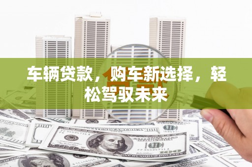 板桥车辆贷款，购车新选择，轻松驾驭未来