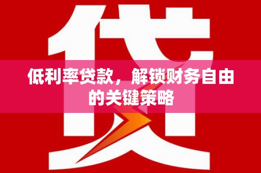 板桥低利率贷款，解锁财务自由的关键策略
