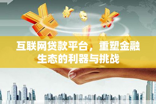 板桥互联网贷款平台，重塑金融生态的利器与挑战