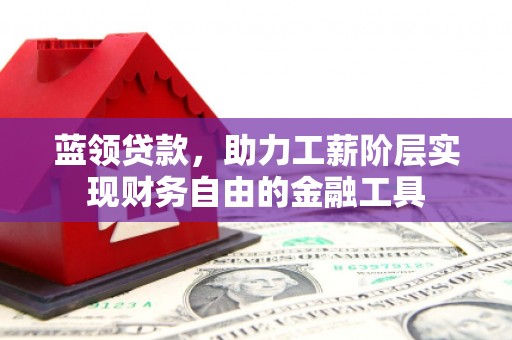 板桥蓝领贷款，助力工薪阶层实现财务自由的金融工具