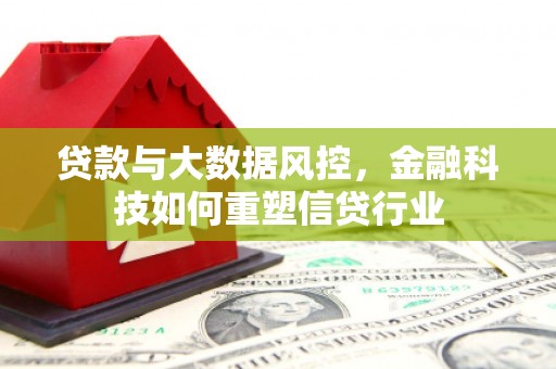 板桥贷款与大数据风控，金融科技如何重塑信贷行业