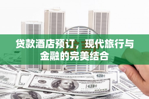 板桥贷款酒店预订，现代旅行与金融的完美结合