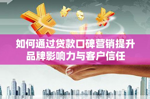 板桥如何通过贷款口碑营销提升品牌影响力与客户信任