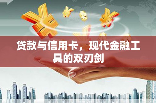 板桥贷款与信用卡，现代金融工具的双刃剑