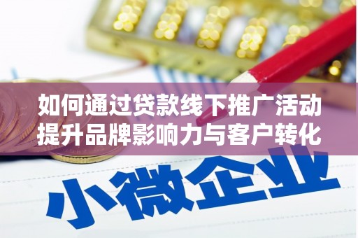 板桥如何通过贷款线下推广活动提升品牌影响力与客户转化率