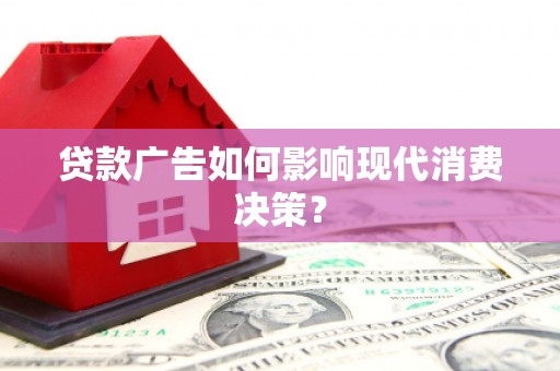 板桥贷款广告如何影响现代消费决策？