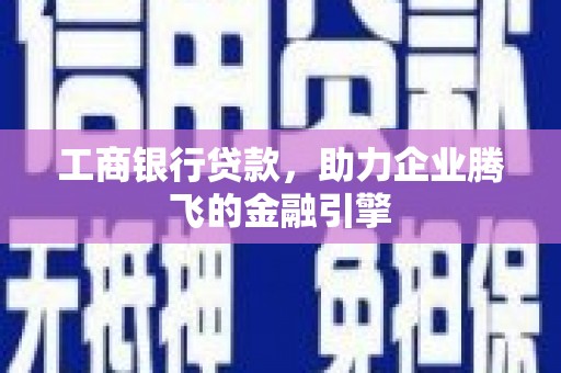 板桥工商银行贷款，助力企业腾飞的金融引擎