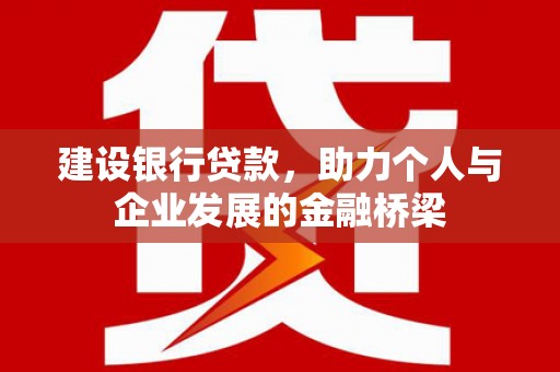 板桥建设银行贷款，助力个人与企业发展的金融桥梁