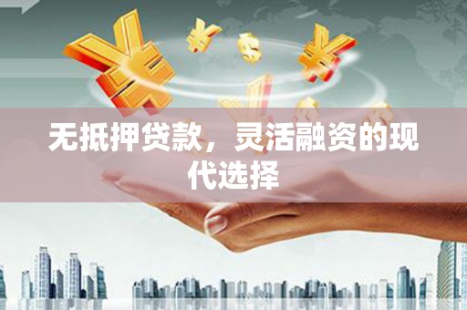 板桥无抵押贷款，灵活融资的现代选择