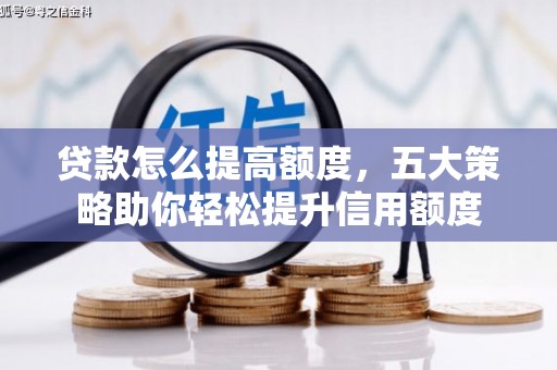 板桥贷款怎么提高额度，五大策略助你轻松提升信用额度