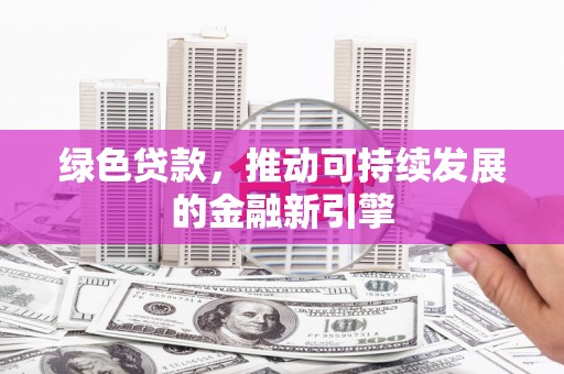 板桥绿色贷款，推动可持续发展的金融新引擎