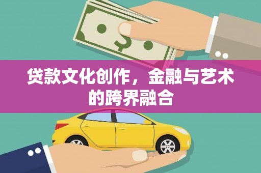 板桥贷款文化创作，金融与艺术的跨界融合