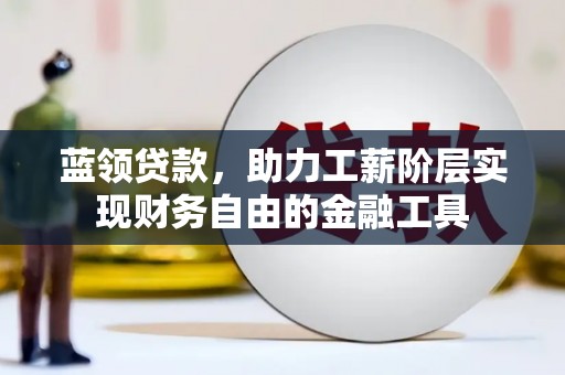 板桥蓝领贷款，助力工薪阶层实现财务自由的金融工具