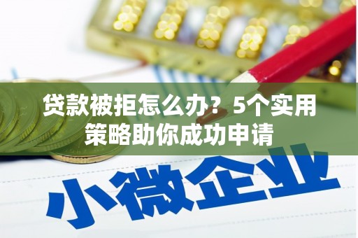 板桥贷款被拒怎么办？5个实用策略助你成功申请