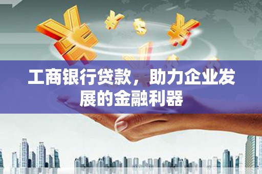 板桥工商银行贷款，助力企业发展的金融利器