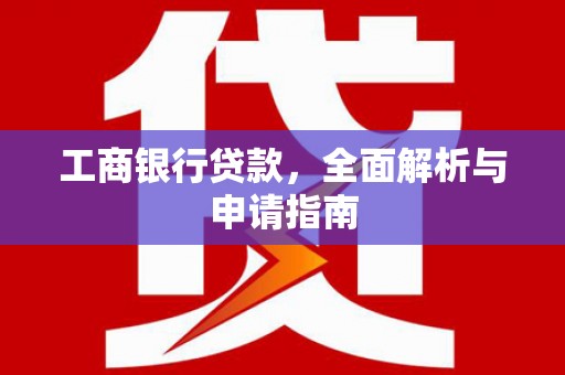板桥工商银行贷款，全面解析与申请指南
