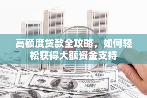 板桥高额度贷款全攻略，如何轻松获得大额资金支持