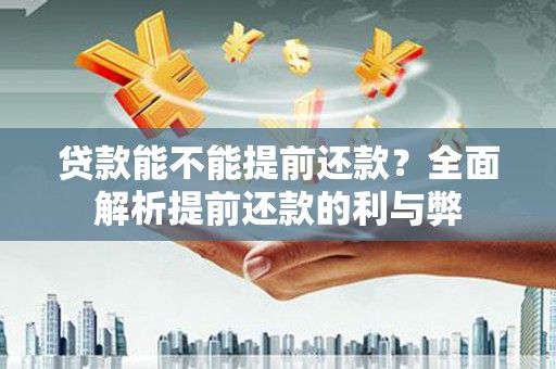 板桥贷款能不能提前还款？全面解析提前还款的利与弊