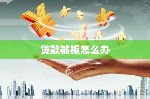板桥贷款被拒怎么办