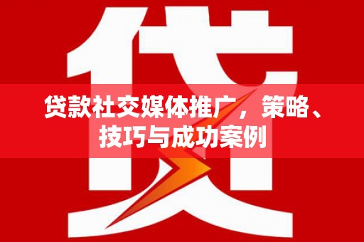 板桥贷款社交媒体推广，策略、技巧与成功案例