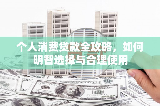 板桥个人消费贷款全攻略，如何明智选择与合理使用