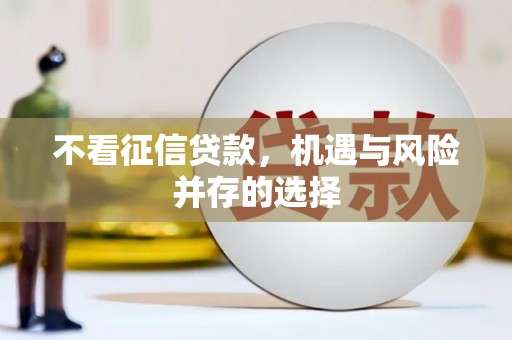 板桥不看征信贷款，机遇与风险并存的选择