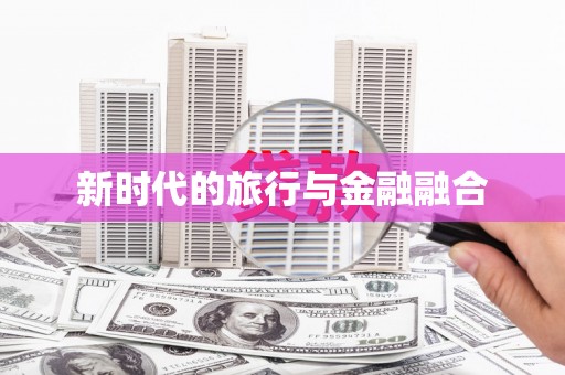 板桥新时代的旅行与金融融合