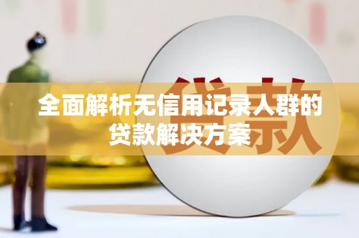 板桥全面解析无信用记录人群的贷款解决方案