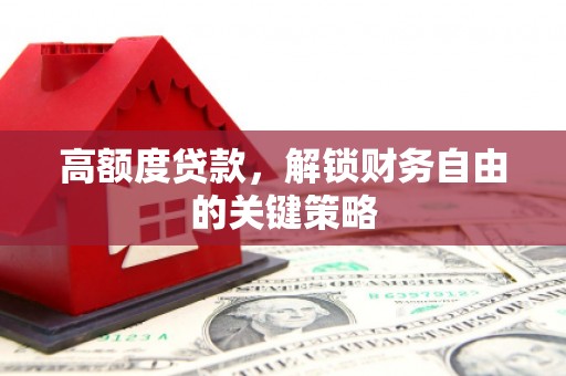 板桥高额度贷款，解锁财务自由的关键策略
